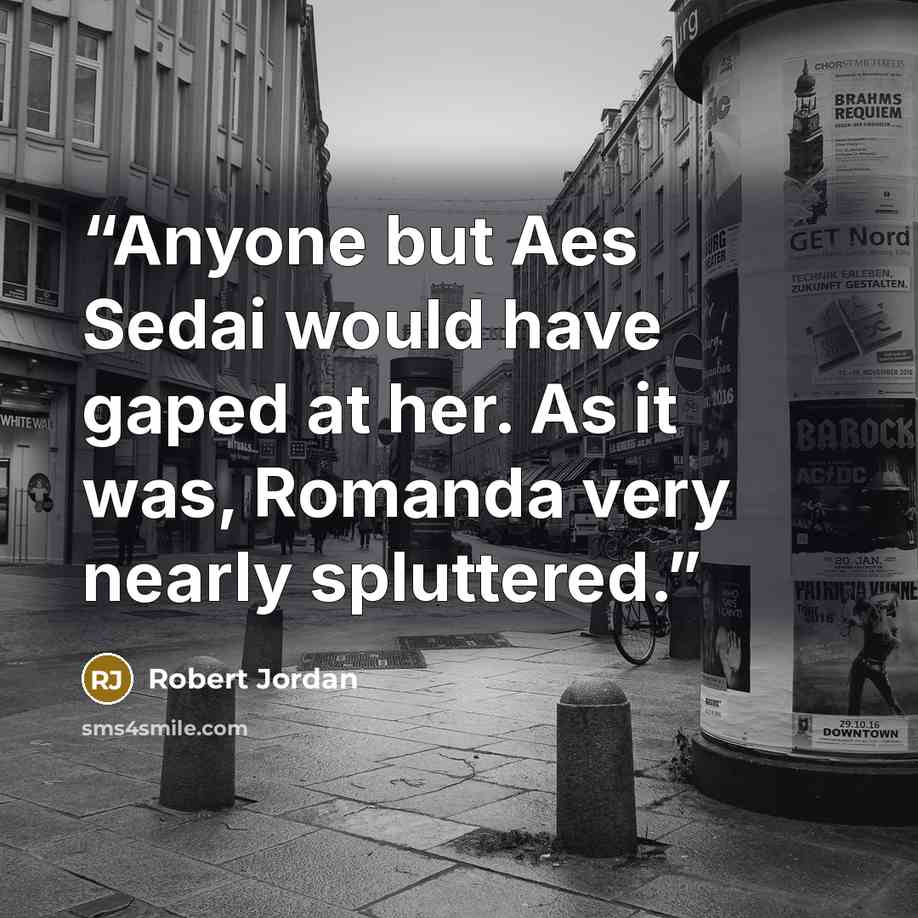 “Anyone but Aes Sedai would have gaped at her. As it was, Romanda very nearly spluttered.” quote by Robert Jordan