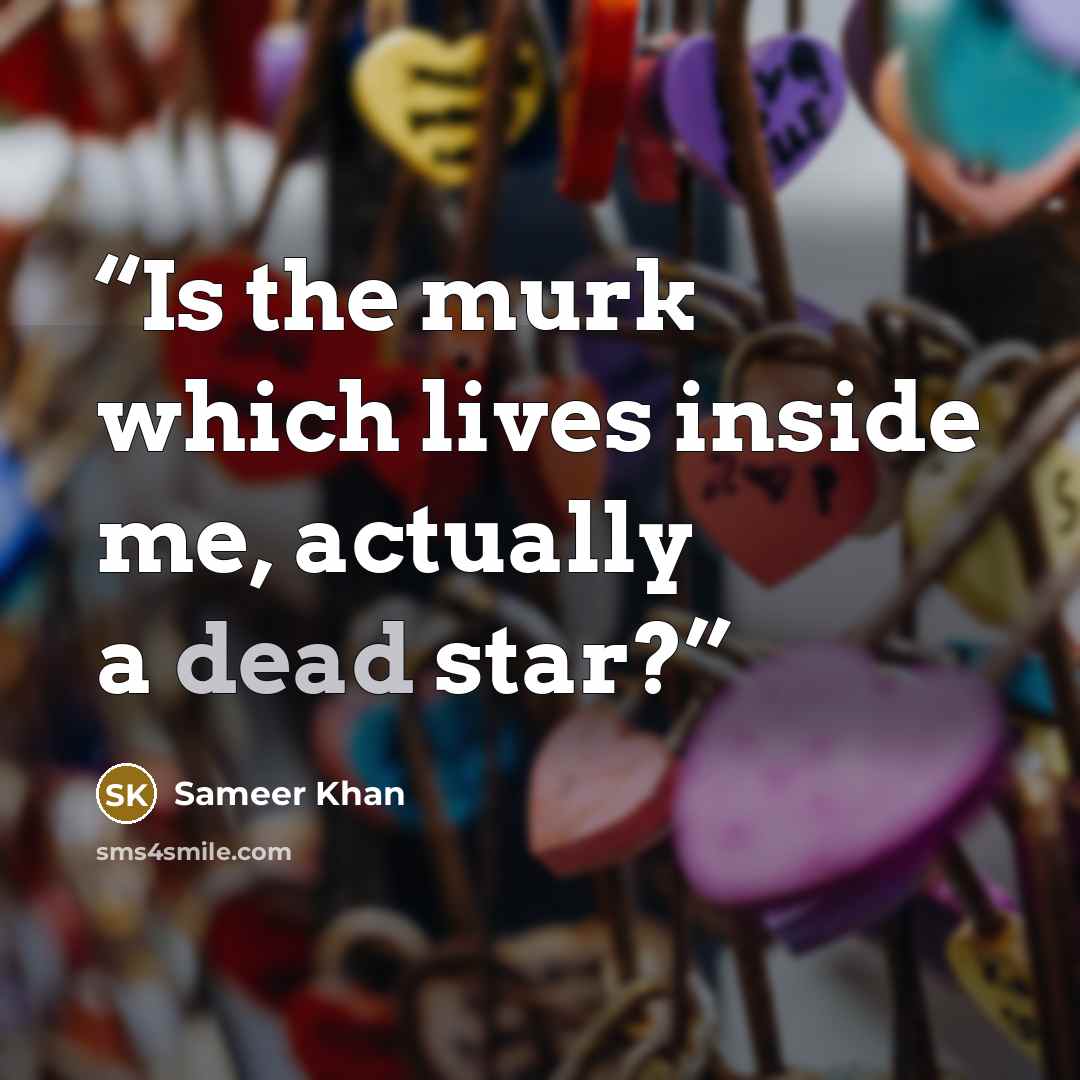“Is the murk which lives inside me, actually a dead star?” quote by Sameer Khan
