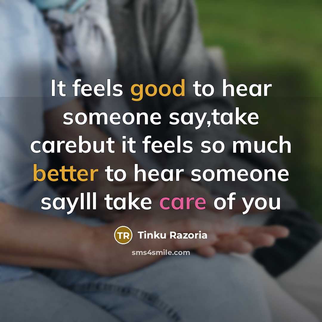 “It feels good to hear someone say,take carebut it feels so much better to hear someone sayIll take care of you” quote by Tinku Razoria