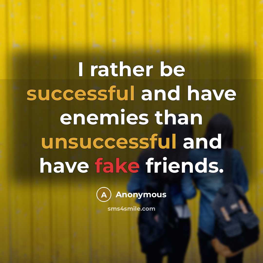 “I rather be successful and have enemies than unsuccessful and have fake friends.” quote by Anonymous
