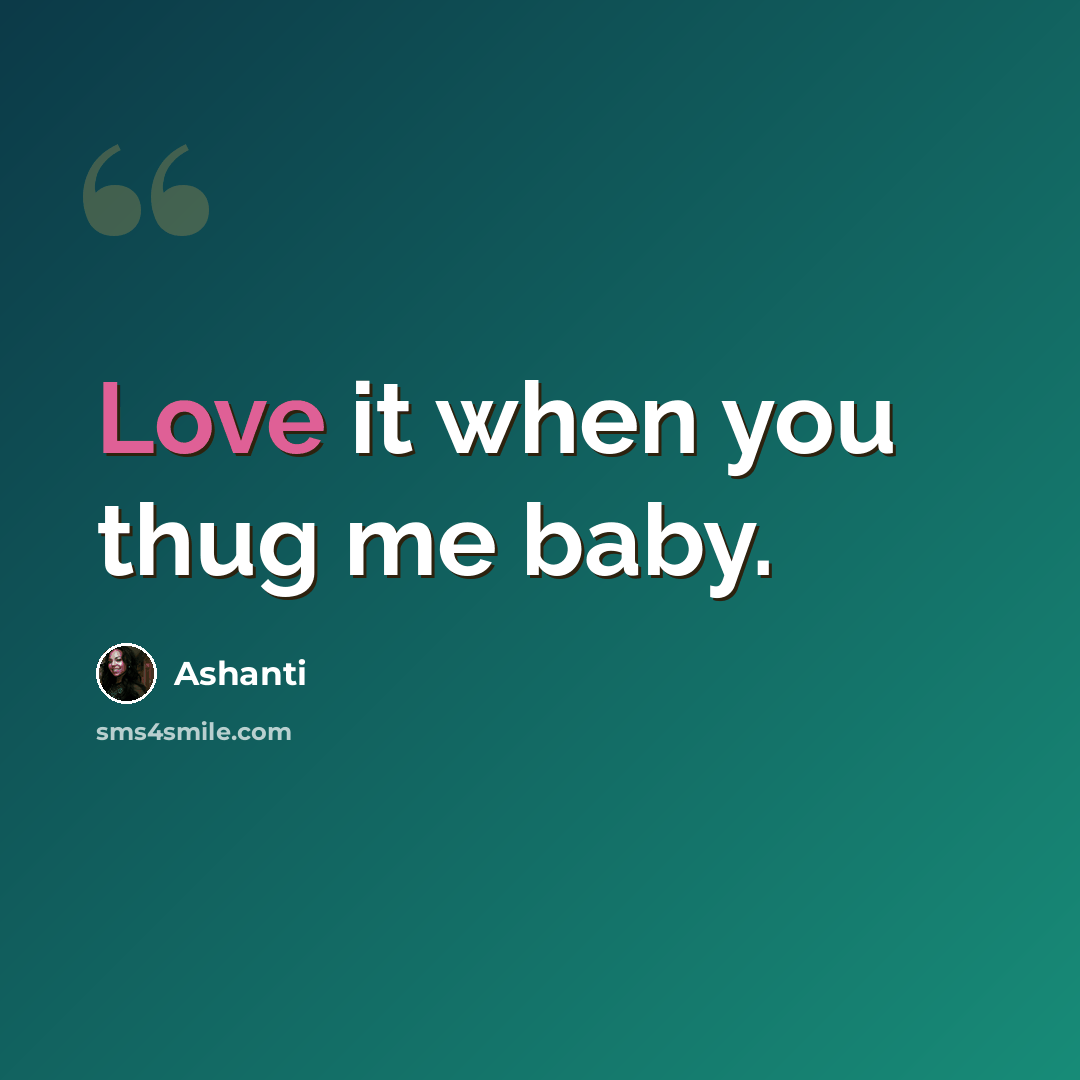 “Love it when you thug me baby.” quote by Ashanti