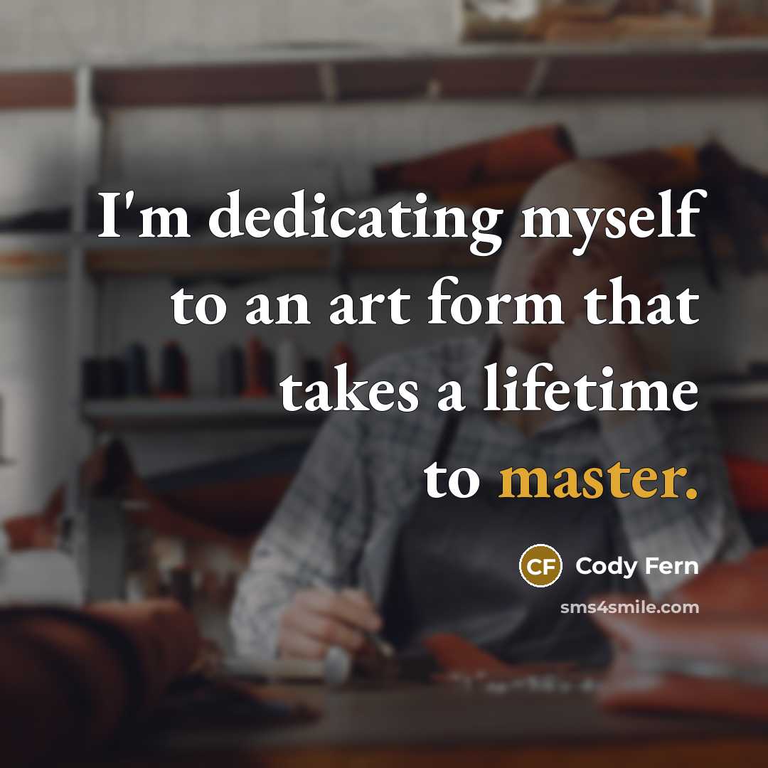 “I'm dedicating myself to an art form that takes a lifetime to master.” quote by Cody Fern