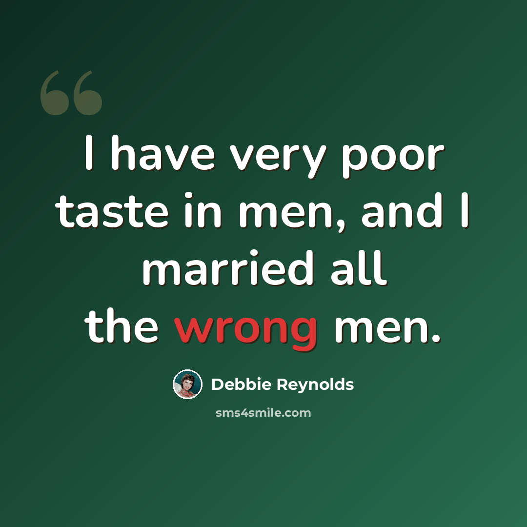“I have very poor taste in men, and I married all the wrong men.” quote by Debbie Reynolds