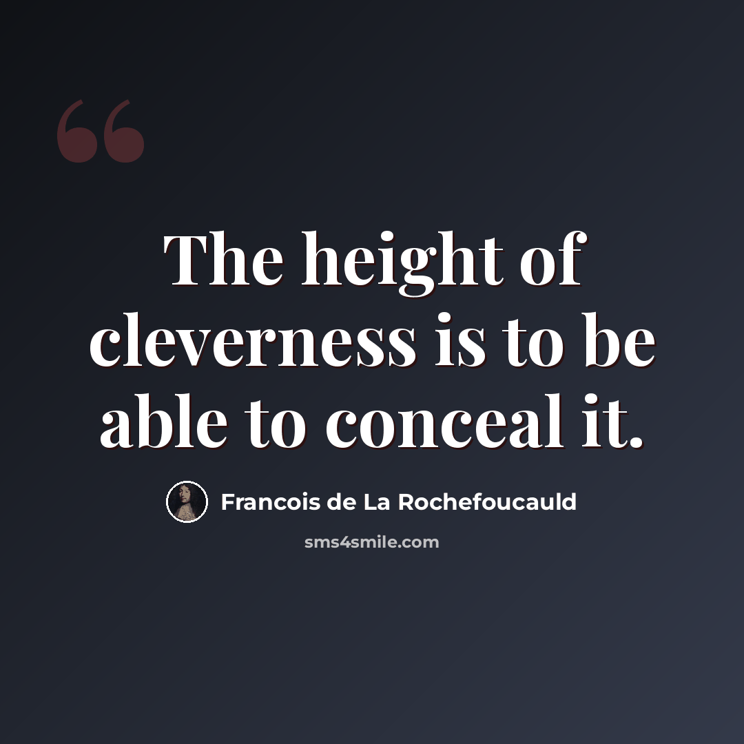 “The height of cleverness is to be able to conceal it.” quote by Francois de La Rochefoucauld