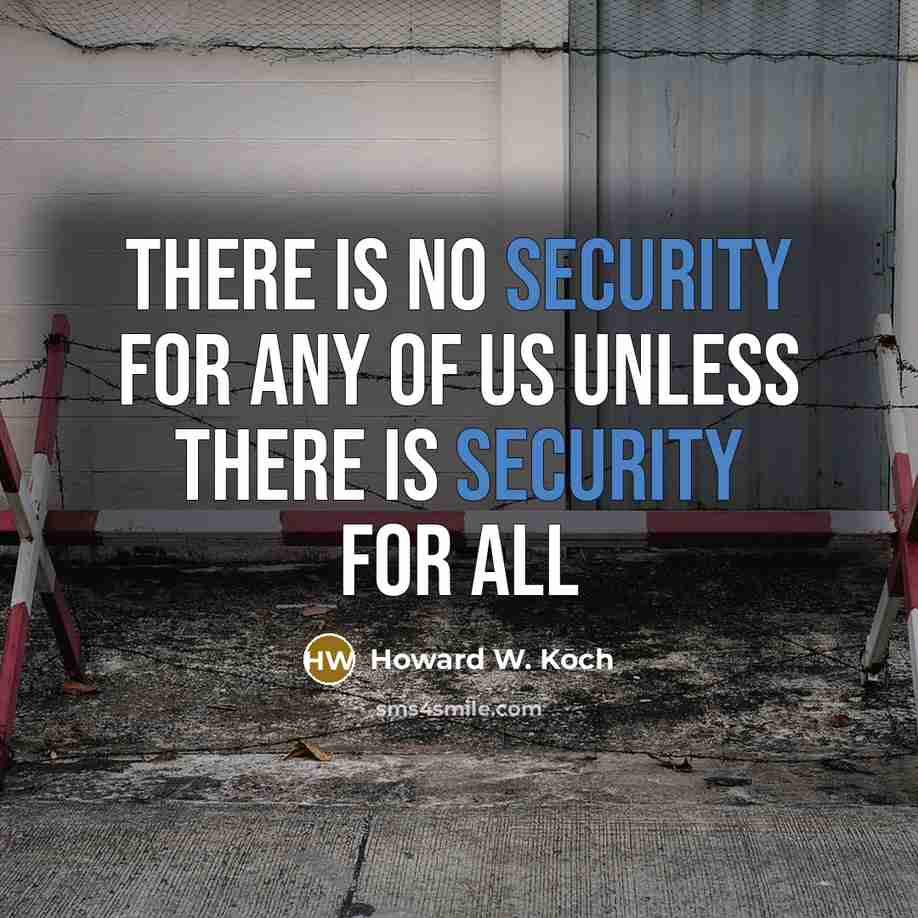 “There is no security for any of us unless there is security for all” quote by Howard W. Koch