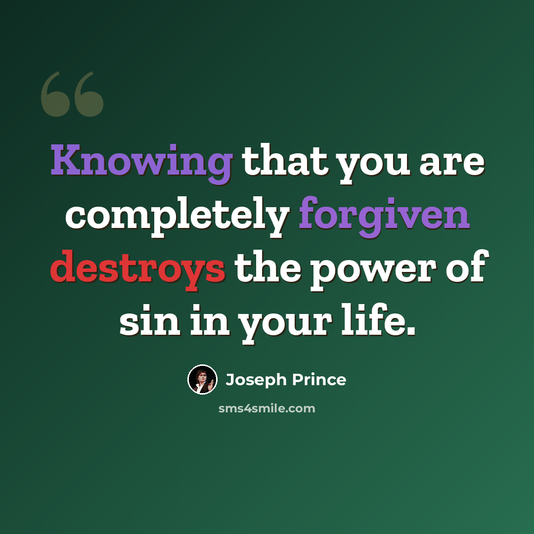 “Knowing that you are completely forgiven destroys the power of sin in your life.” quote by Joseph Prince