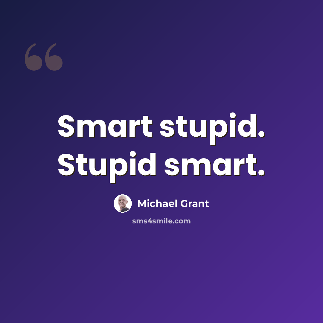 “Smart stupid. Stupid smart.” quote by Michael Grant