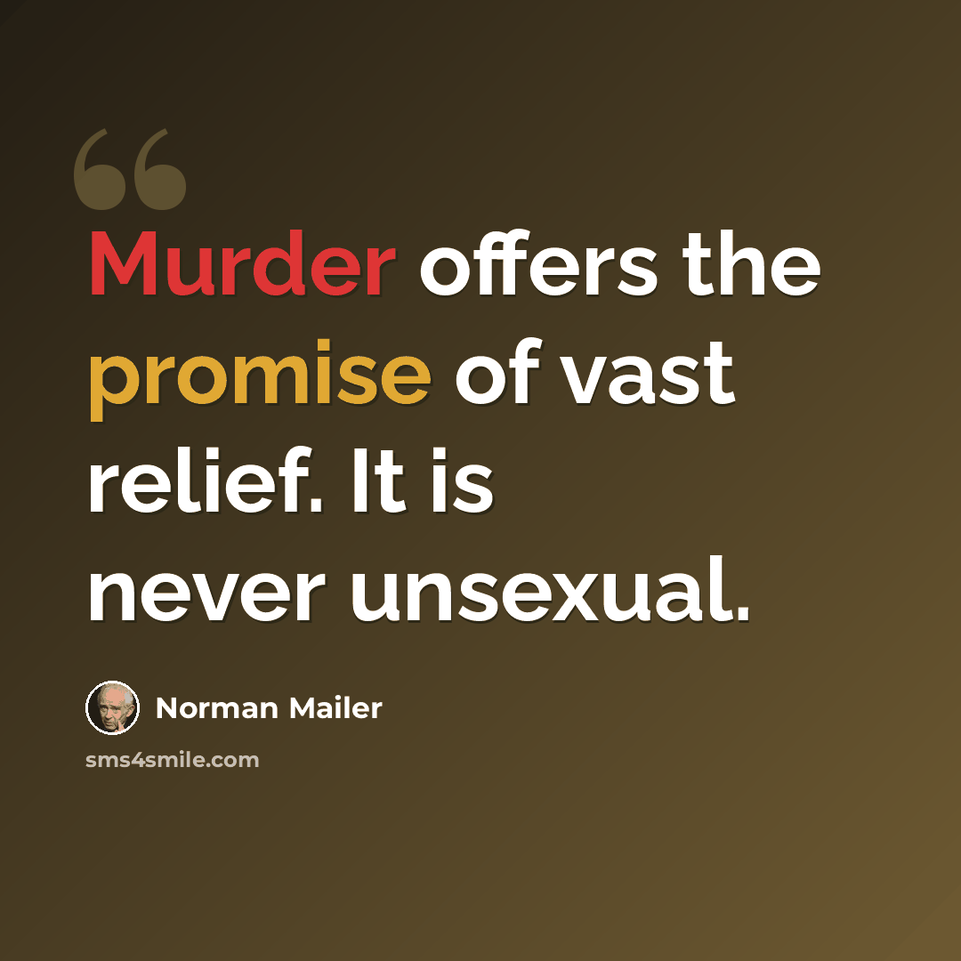 “Murder offers the promise of vast relief. It is never unsexual.” quote by Norman Mailer