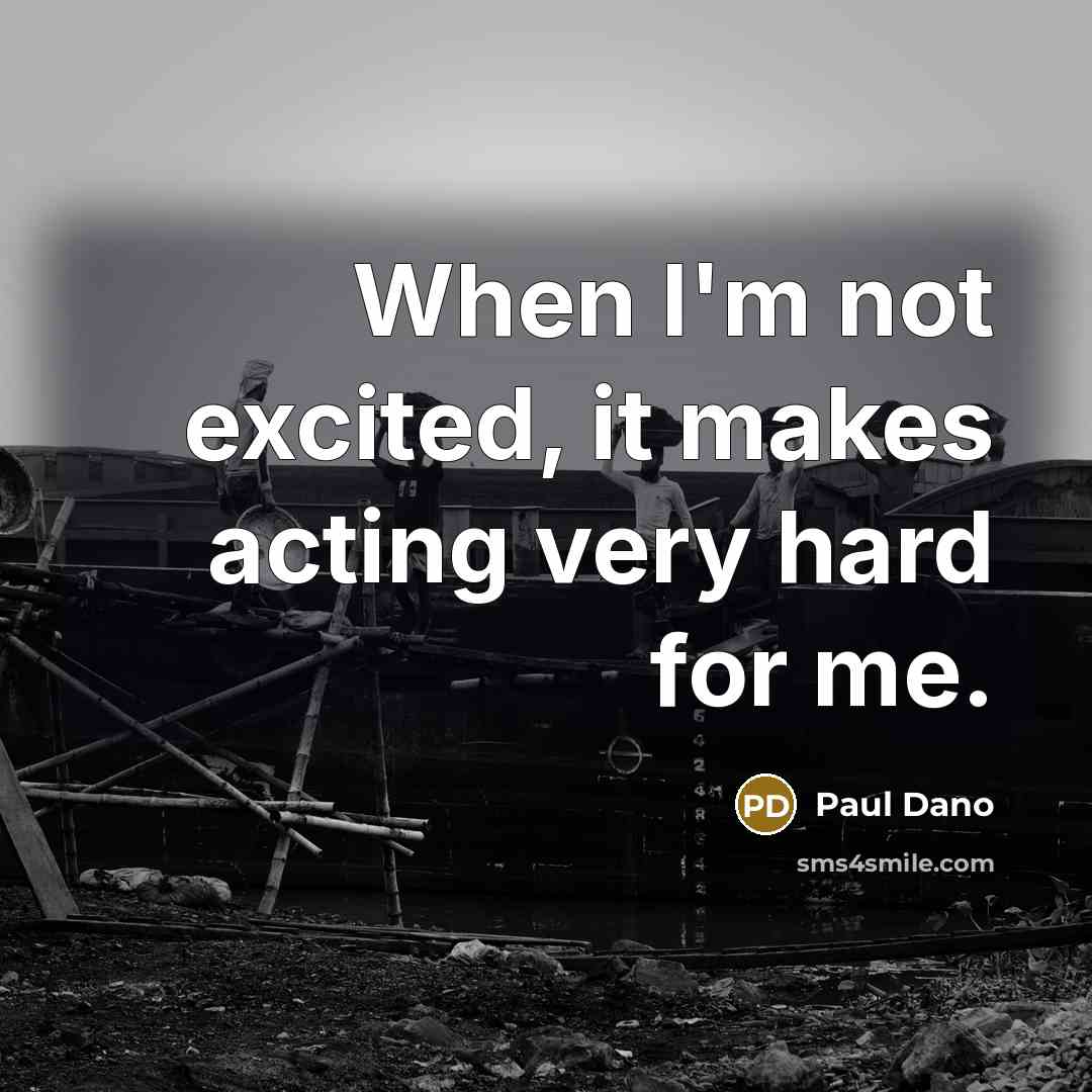 “When I'm not excited, it makes acting very hard for me.” quote by Paul Dano