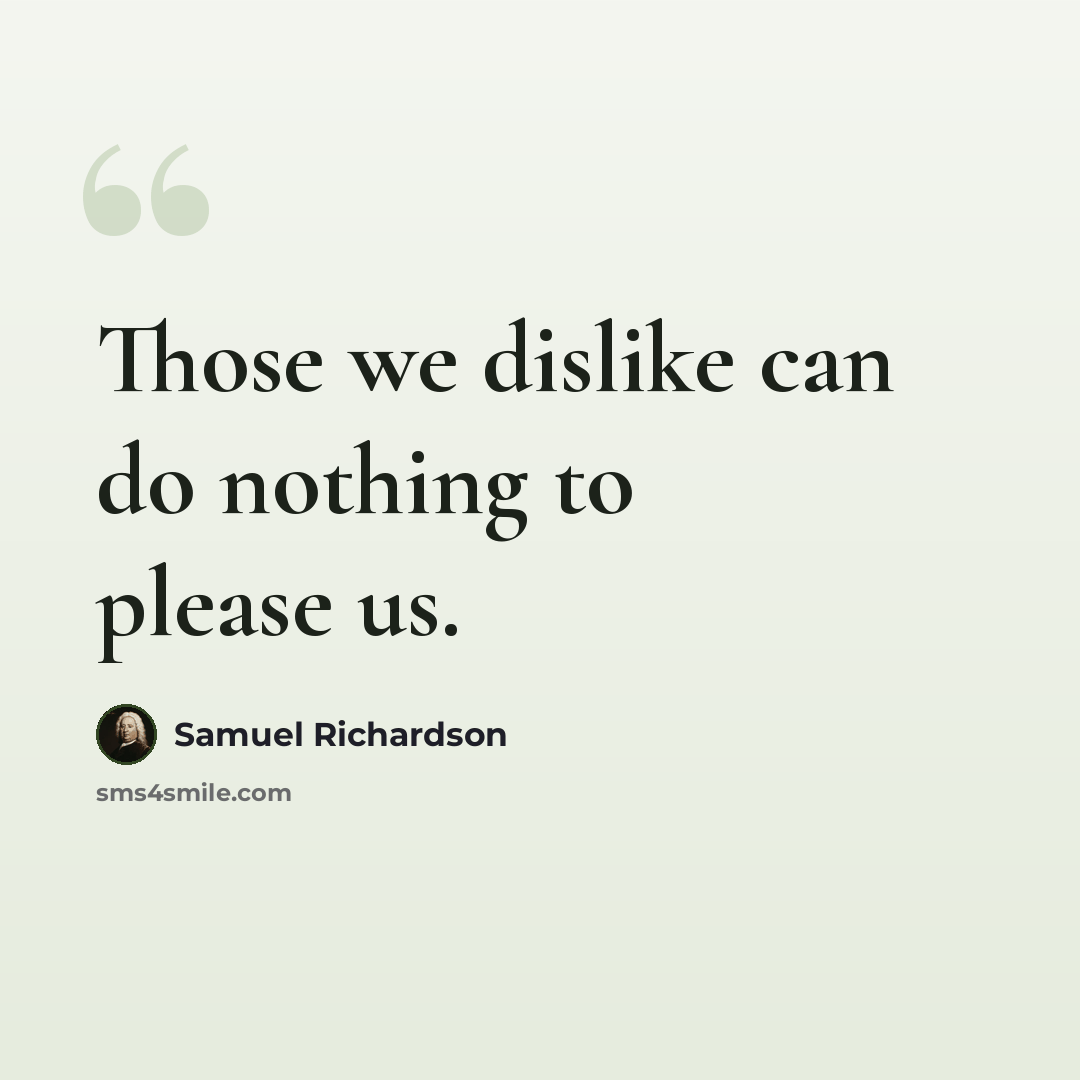 “Those we dislike can do nothing to please us.” quote by Samuel Richardson