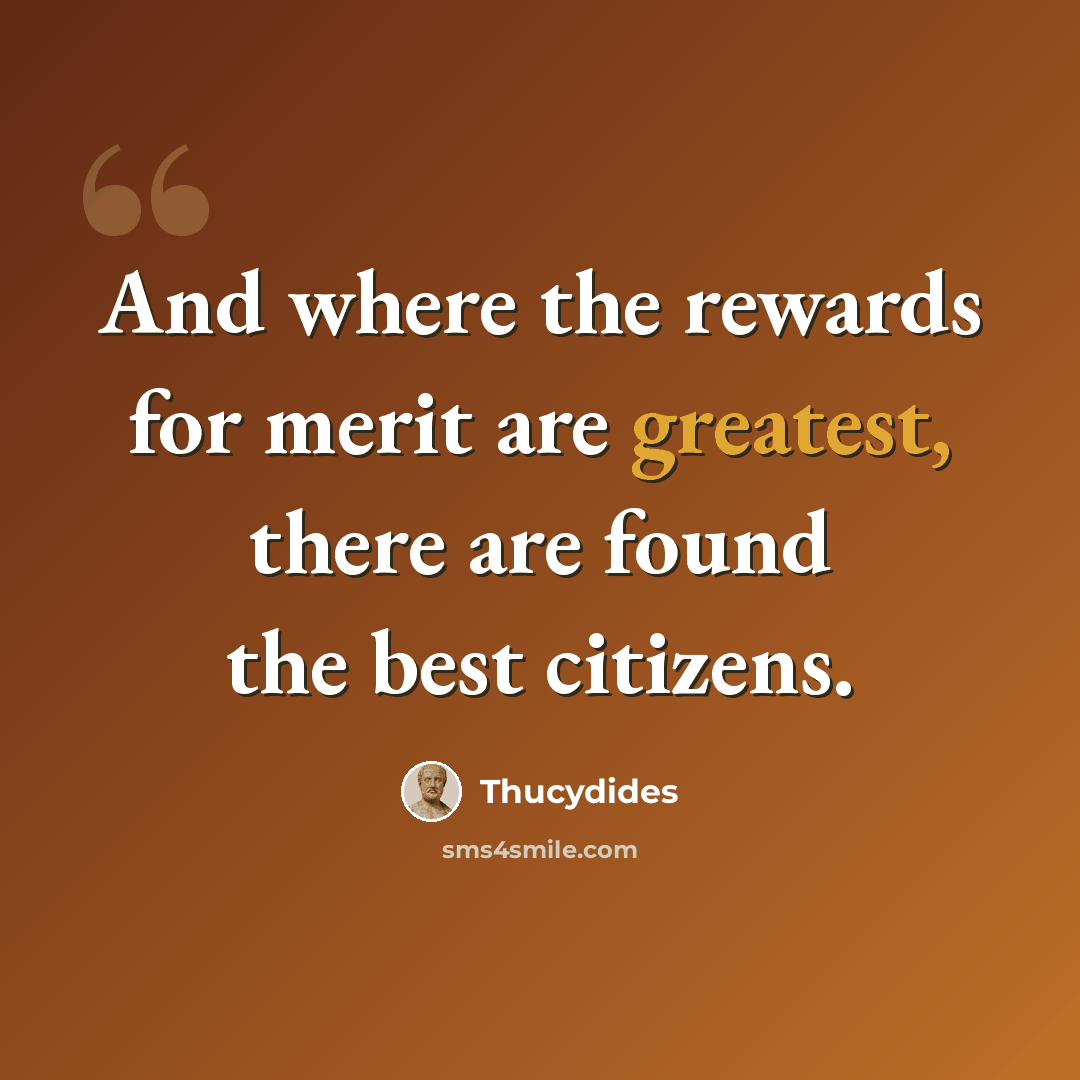 “And where the rewards for merit are greatest, there are found the best citizens.” quote by Thucydides
