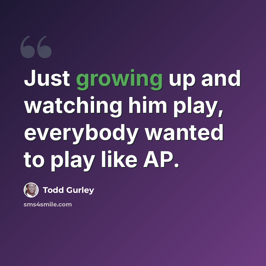 “Just growing up and watching him play, everybody wanted to play like AP.” quote by Todd Gurley