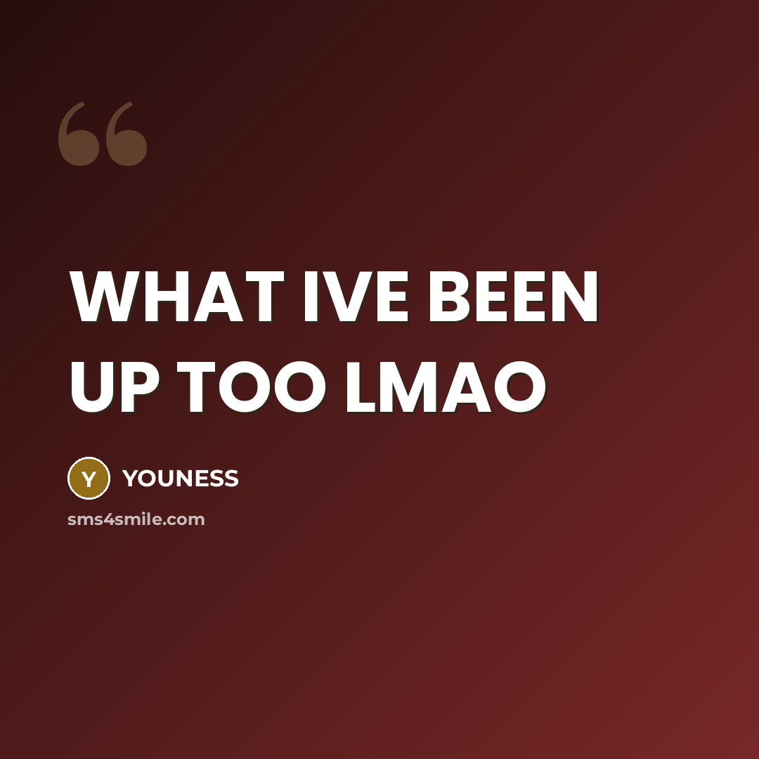 “WHAT IVE BEEN UP TOO LMAO” quote by YOUNESS