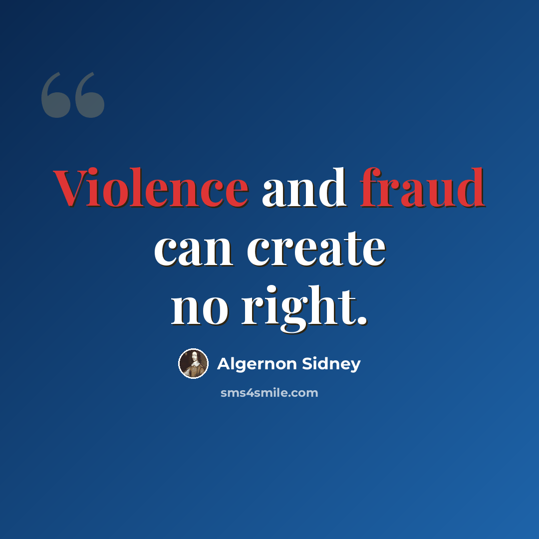“Violence and fraud can create no right.” quote by Algernon Sidney