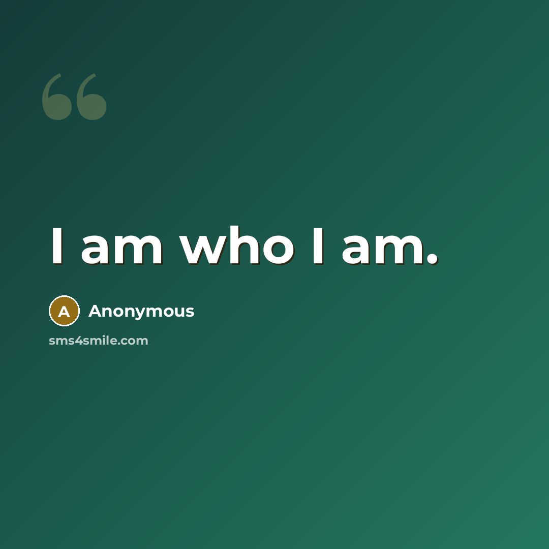 “I am who I am.” quote by Anonymous