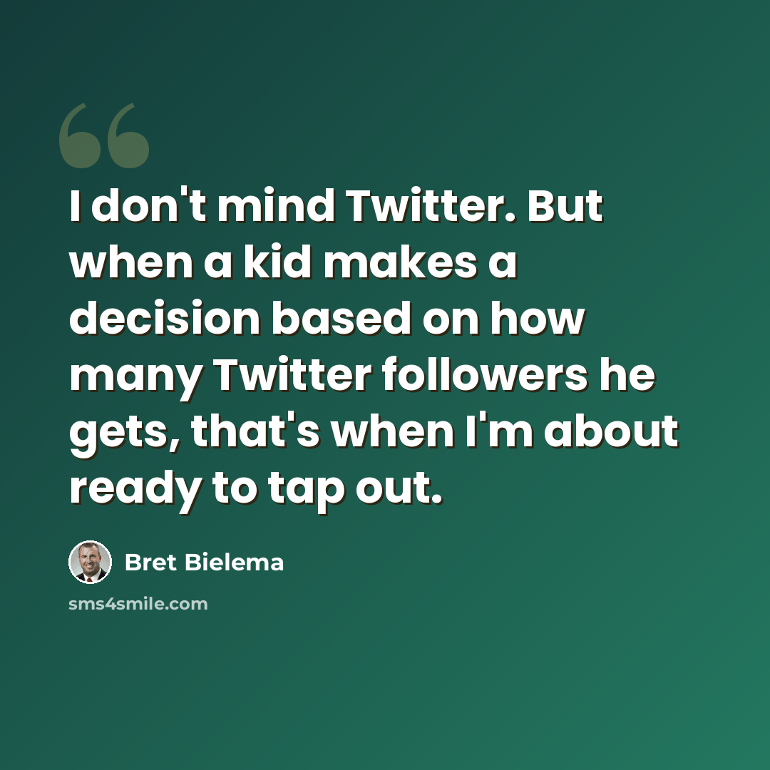“I don't mind Twitter. But when a kid makes a decision based on how many Twitter followers he gets, that's when I'm about ready to tap out.” quote by Bret Bielema