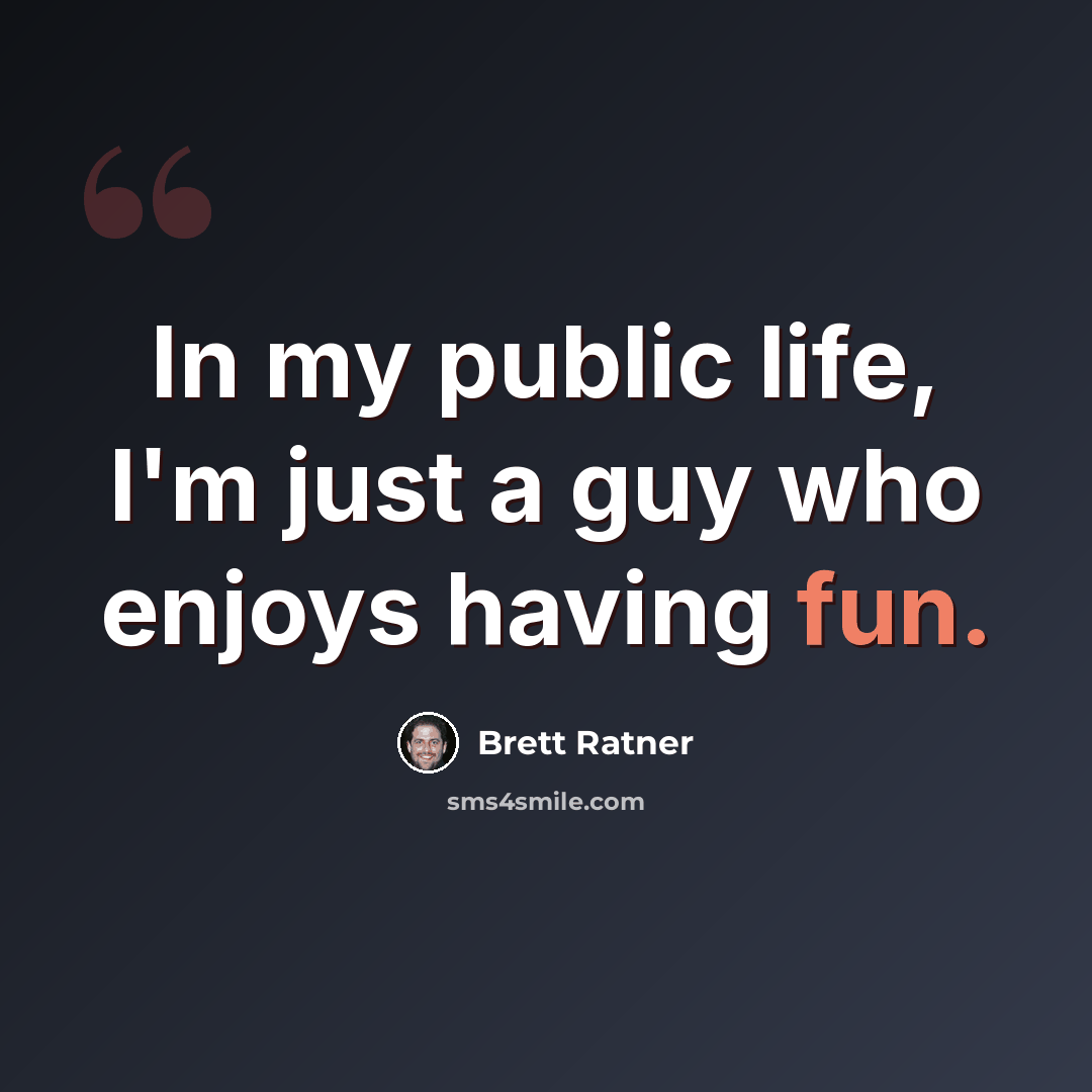 “In my public life, I'm just a guy who enjoys having fun.” quote by Brett Ratner