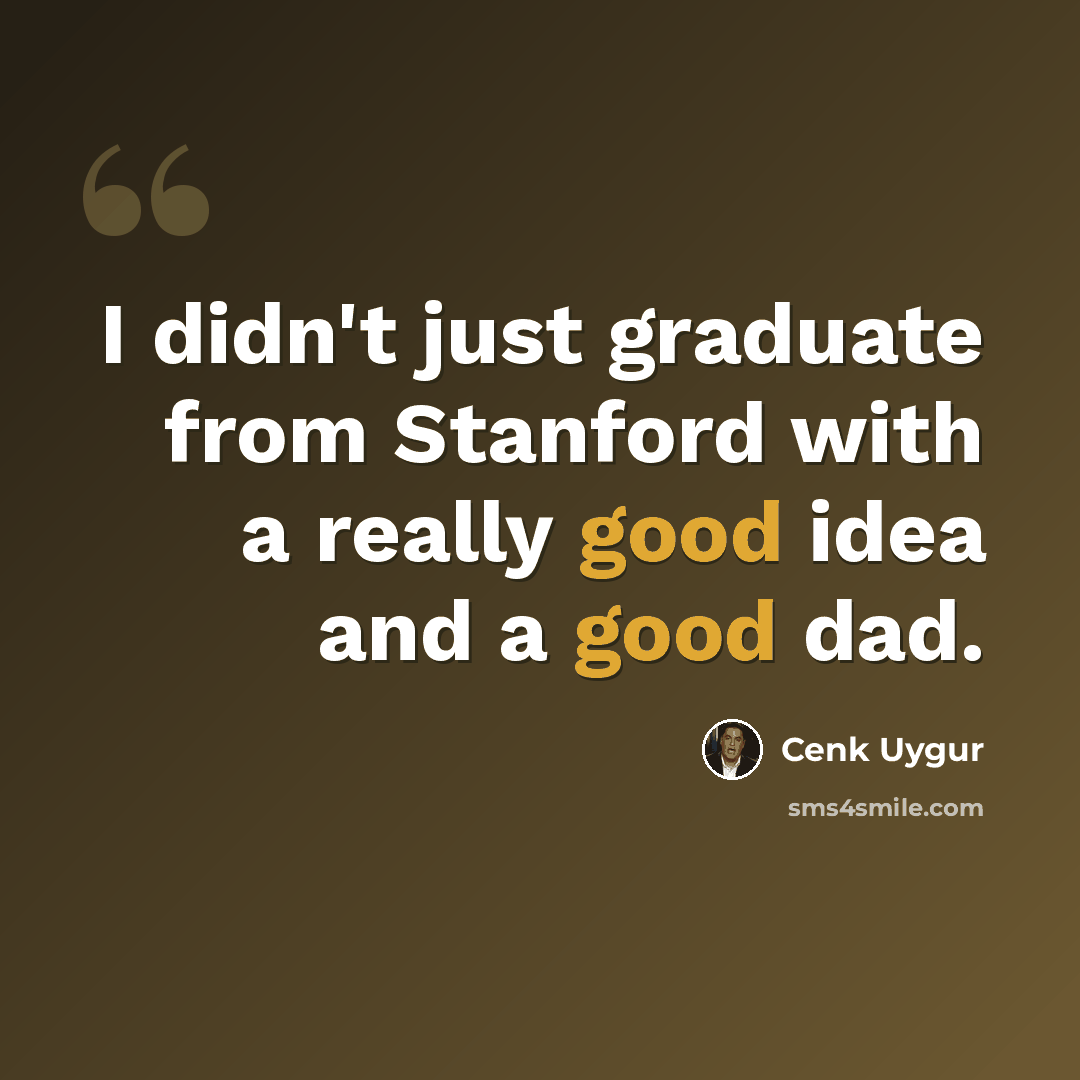 “I didn't just graduate from Stanford with a really good idea and a good dad.” quote by Cenk Uygur