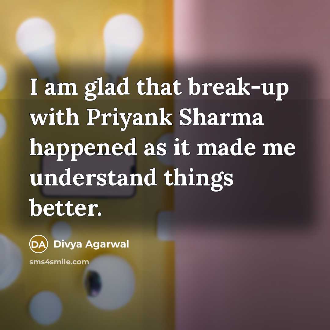 “I am glad that break-up with Priyank Sharma happened as it made me understand things better.” quote by Divya Agarwal
