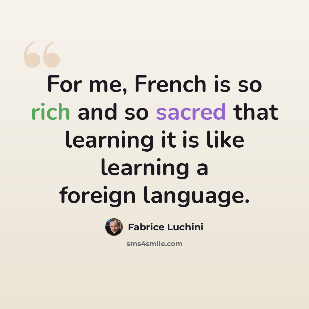 “For me, French is so rich and so sacred that learning it is like learning a foreign language.” quote by Fabrice Luchini