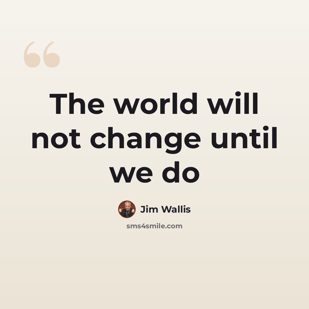 “The world will not change until we do” quote by Jim Wallis