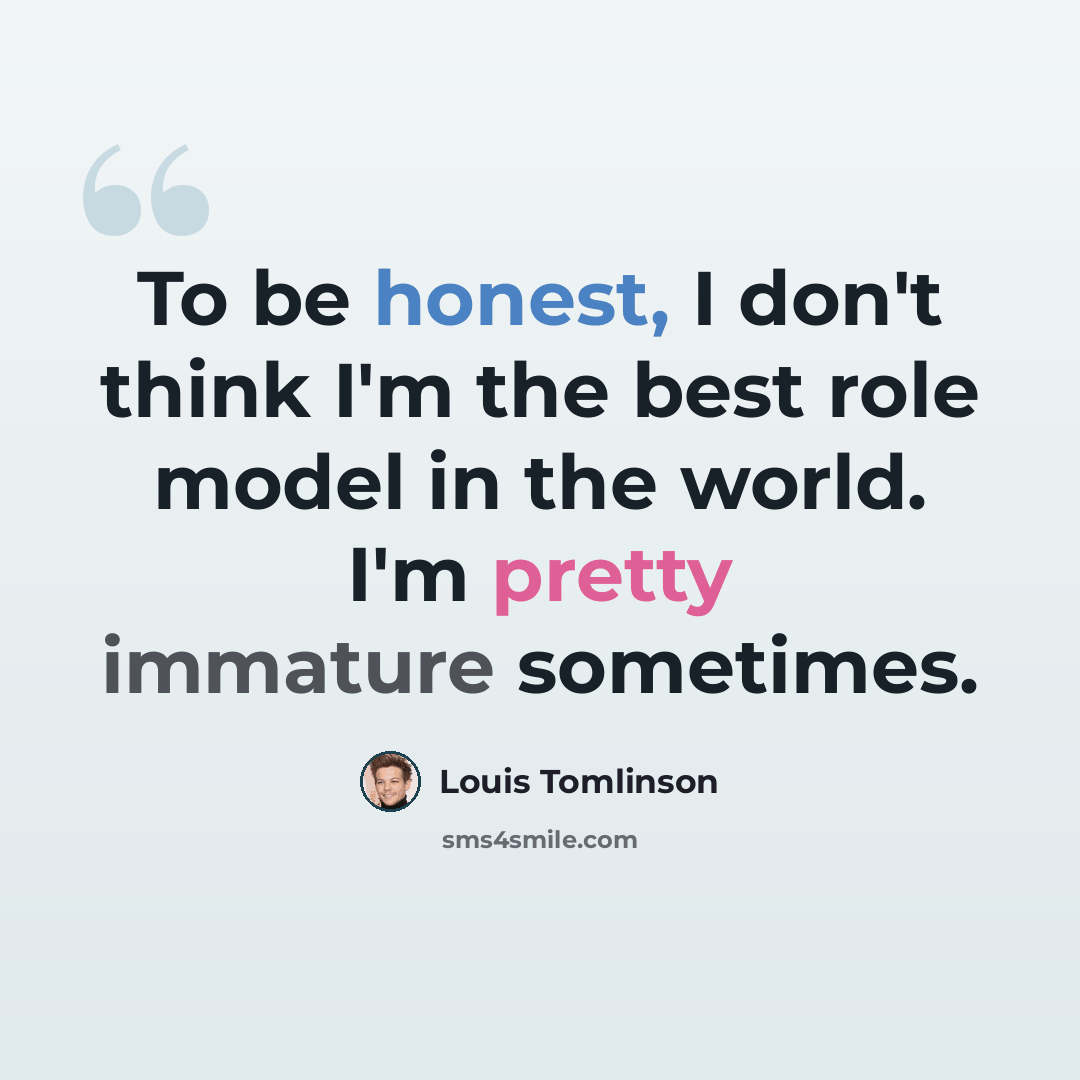 “To be honest, I don't think I'm the best role model in the world. I'm pretty immature sometimes.” quote by Louis Tomlinson