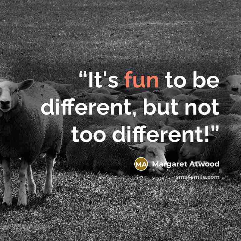 “It's fun to be different, but not too different!” quote by Margaret Atwood
