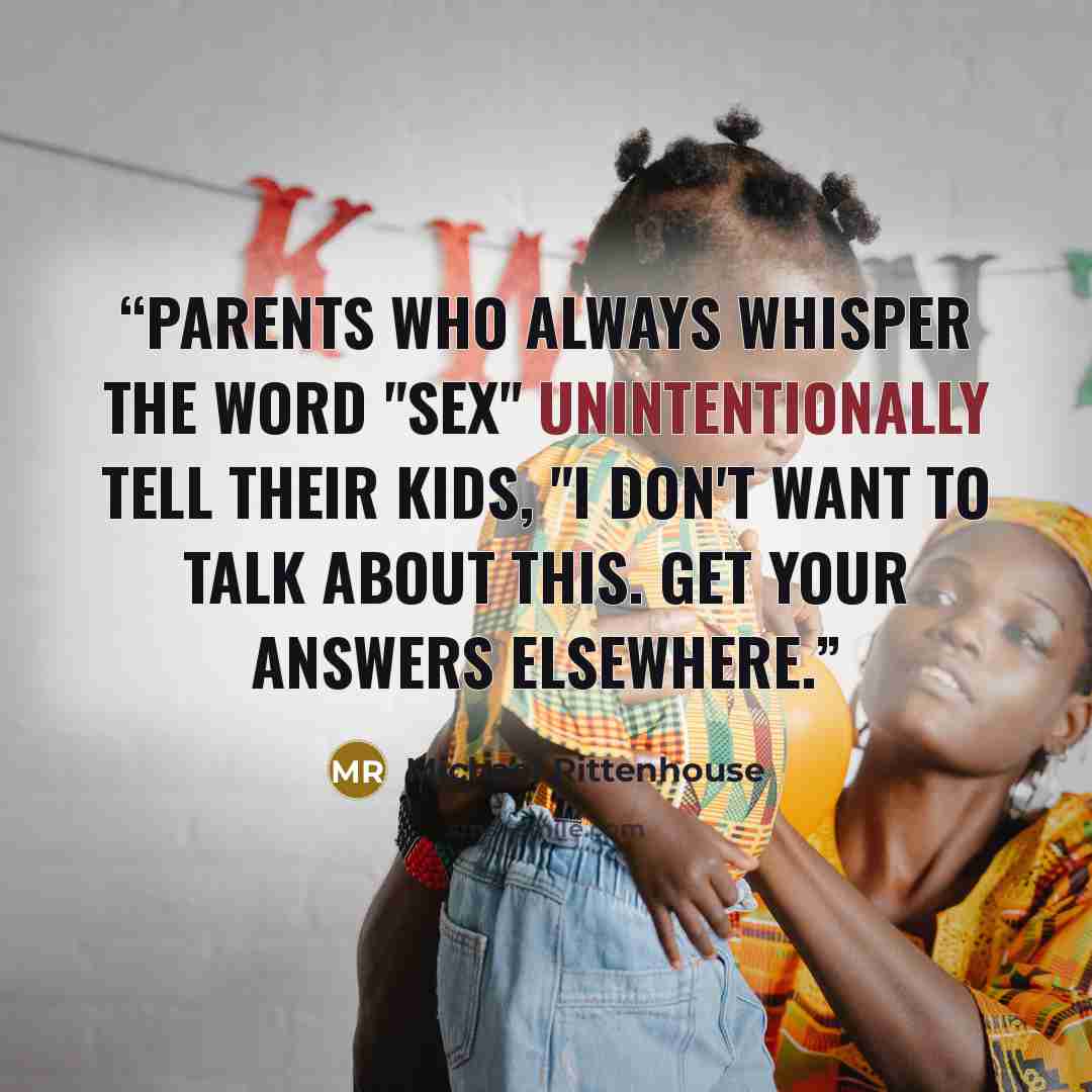 “Parents who always whisper the word "sex" unintentionally tell their kids, "I don't want to talk about this. Get your answers elsewhere.” quote by Michael Rittenhouse
