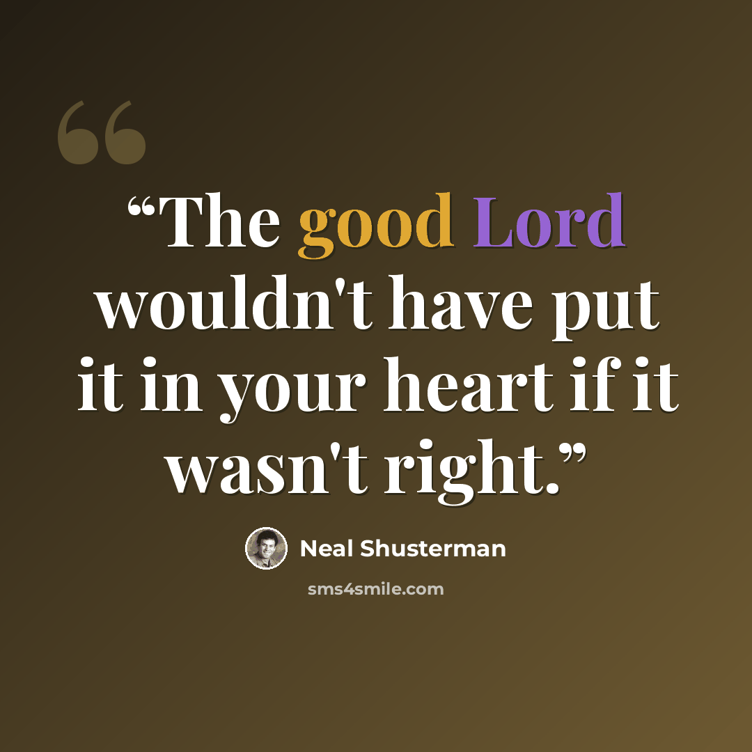 “The good Lord wouldn't have put it in your heart if it wasn't right.” quote by Neal Shusterman