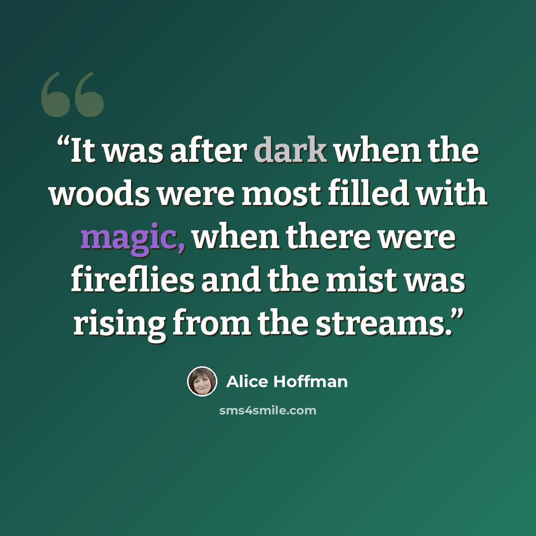 “It was after dark when the woods were most filled with magic, when there were fireflies and the mist was rising from the streams.” quote by Alice Hoffman
