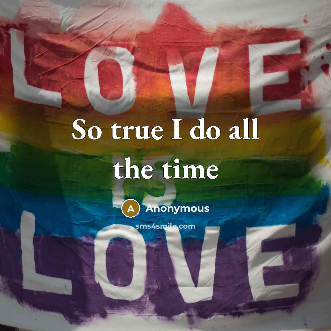 “So true I do all the time” quote by Anonymous