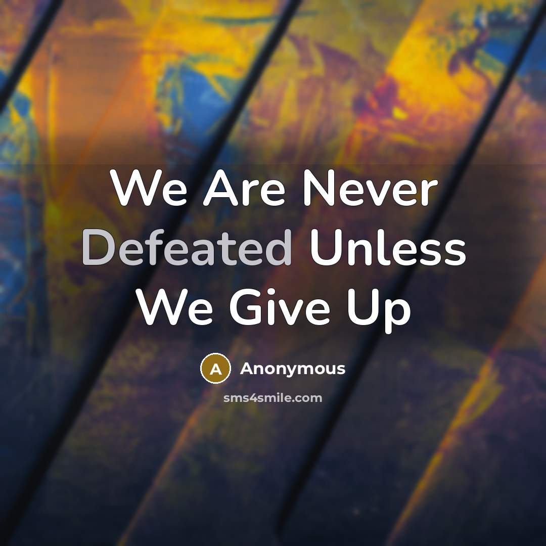 “We Are Never Defeated Unless We Give Up” quote by Anonymous