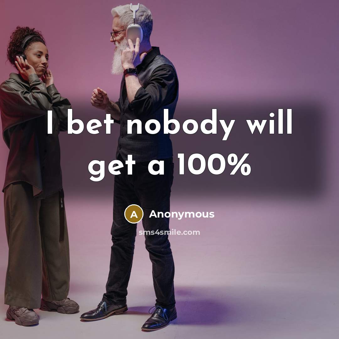 “I bet nobody will get a 100%” quote by Anonymous