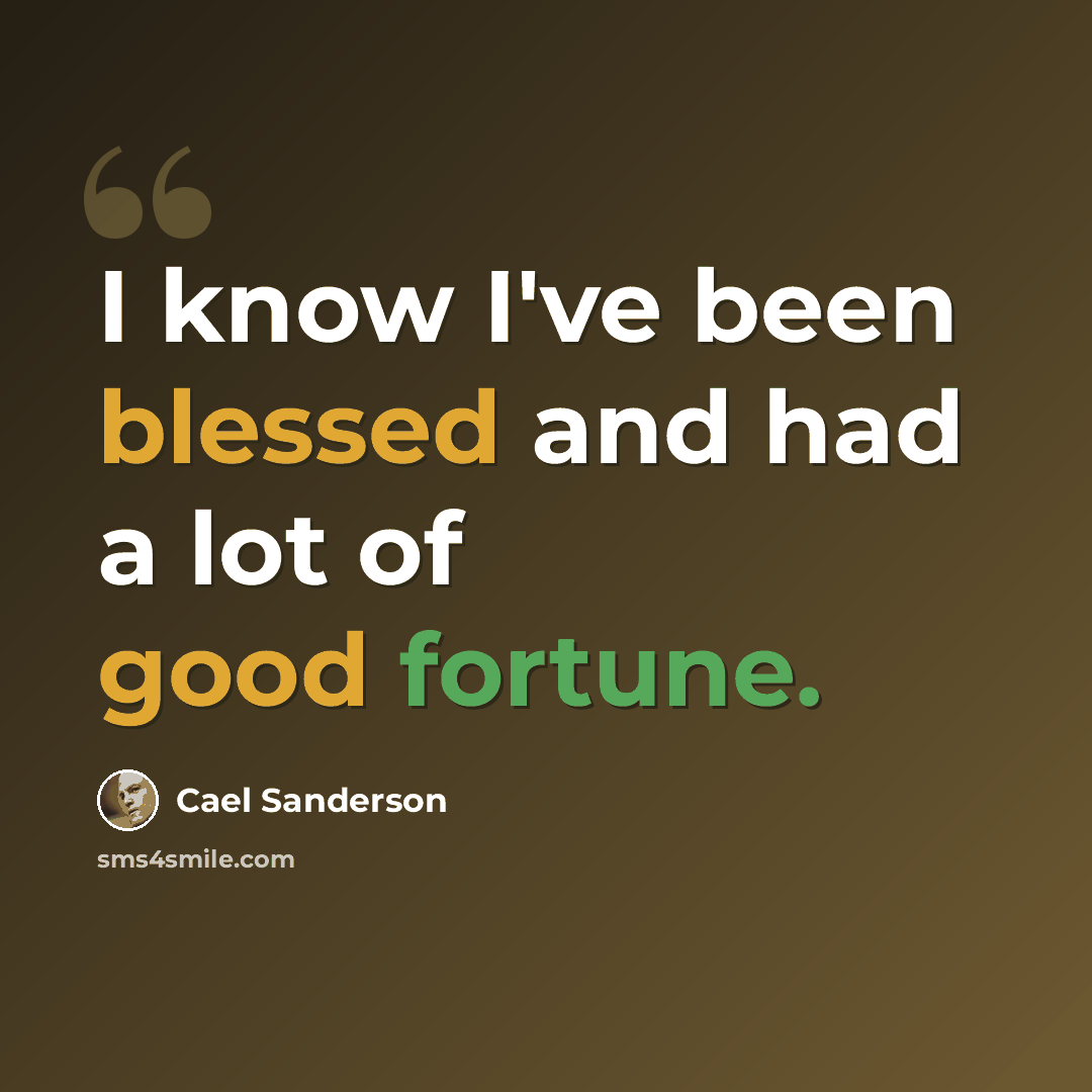 “I know I've been blessed and had a lot of good fortune.” quote by Cael Sanderson