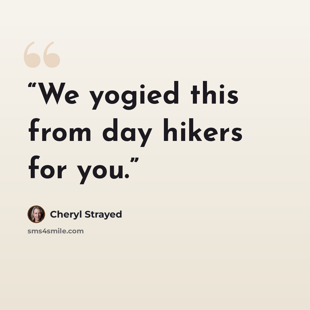 “We yogied this from day hikers for you.” quote by Cheryl Strayed