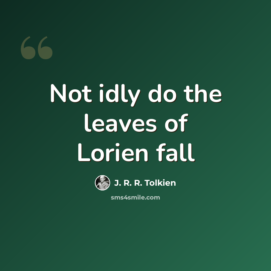 “Not idly do the leaves of Lorien fall” quote by J. R. R. Tolkien