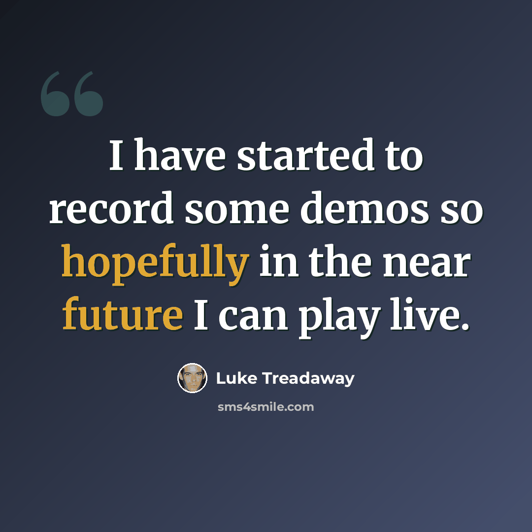 “I have started to record some demos so hopefully in the near future I can play live.” quote by Luke Treadaway