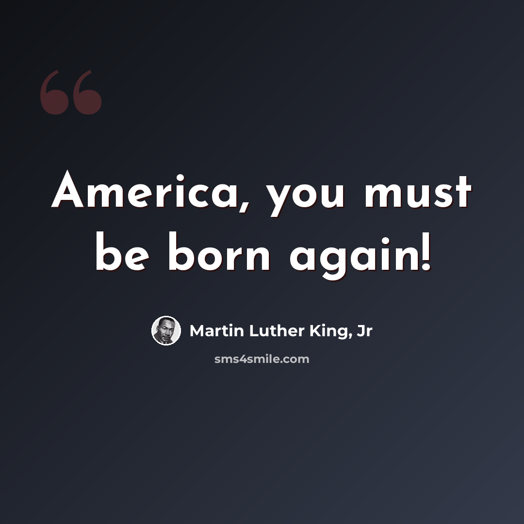 “America, you must be born again!” quote by Martin Luther King, Jr