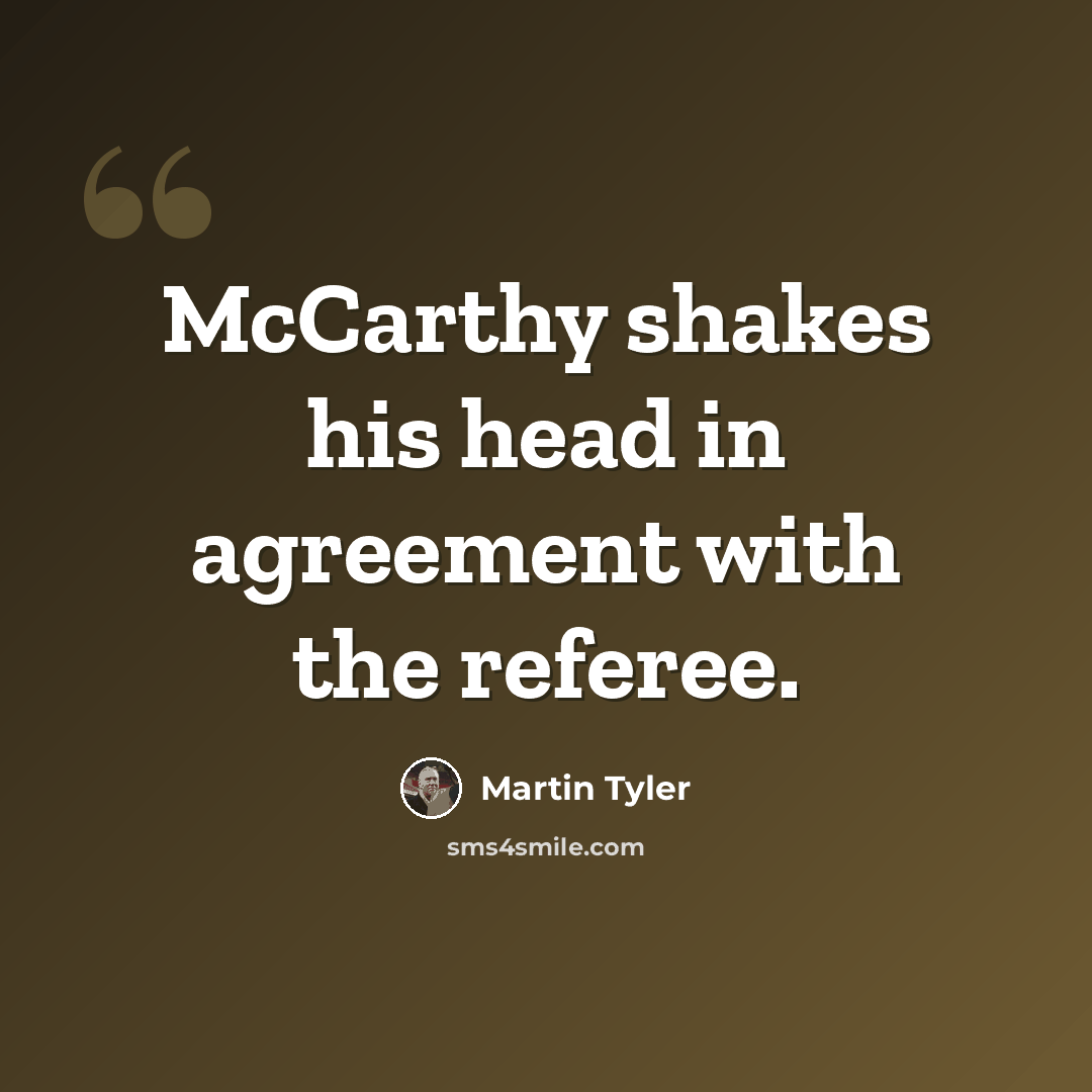“McCarthy shakes his head in agreement with the referee.” quote by Martin Tyler