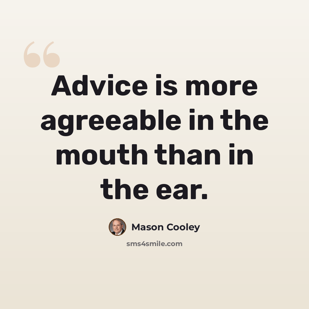 “Advice is more agreeable in the mouth than in the ear.” quote by Mason Cooley