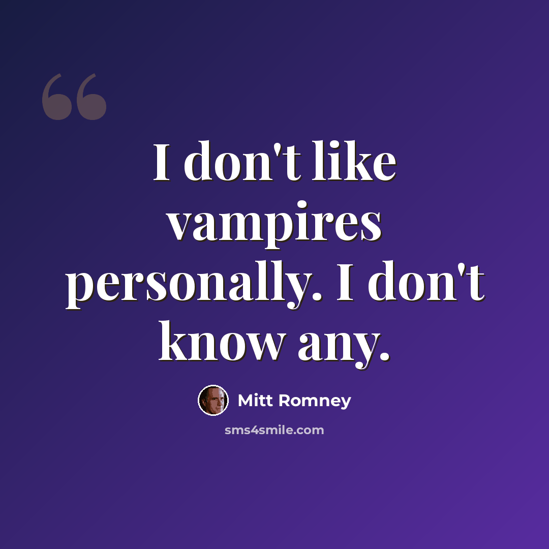 “I don't like vampires personally. I don't know any.” quote by Mitt Romney