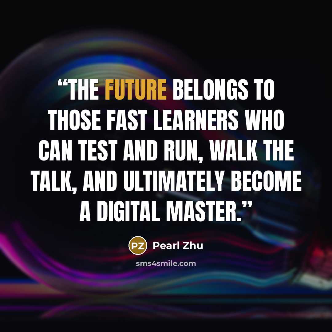 “The future belongs to those fast learners who can test and run, walk the talk, and ultimately become a digital master.” quote by Pearl Zhu