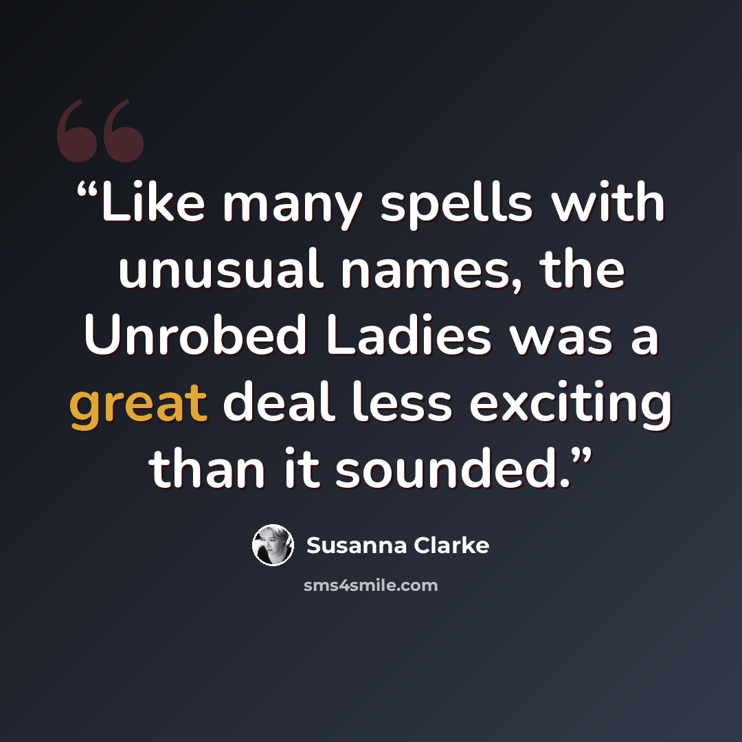 “Like many spells with unusual names, the Unrobed Ladies was a great deal less exciting than it sounded.” quote by Susanna Clarke