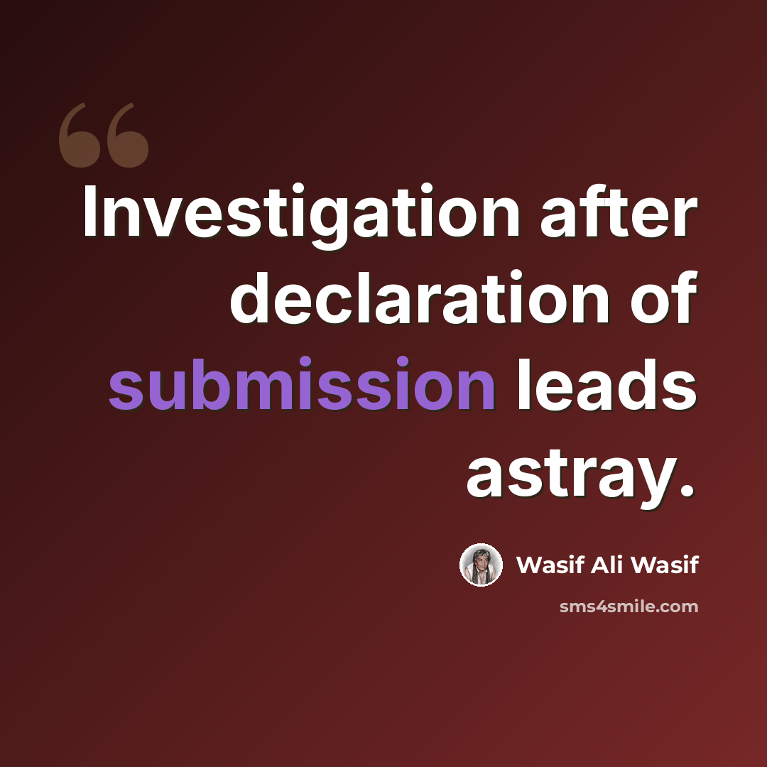 “Investigation after declaration of submission leads astray.” quote by Wasif Ali Wasif