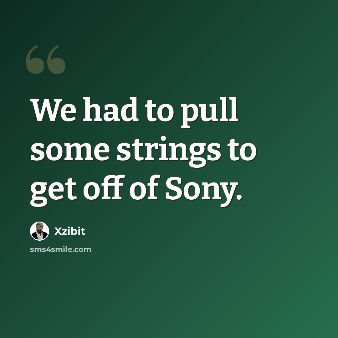 “We had to pull some strings to get off of Sony.” quote by Xzibit