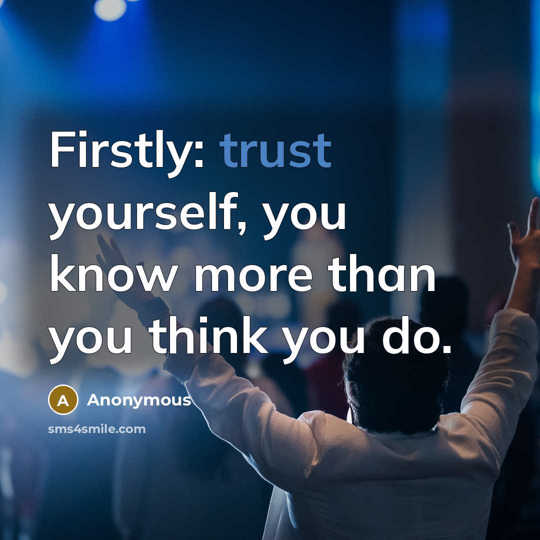“Firstly: trust yourself, you know more than you think you do.” quote by Anonymous