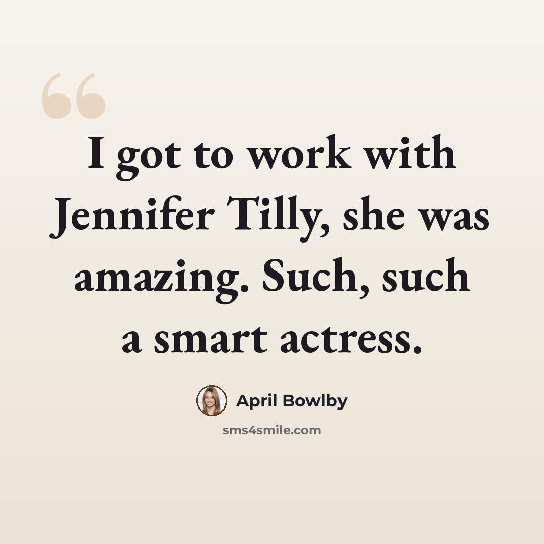 “I got to work with Jennifer Tilly, she was amazing. Such, such a smart actress.” quote by April Bowlby