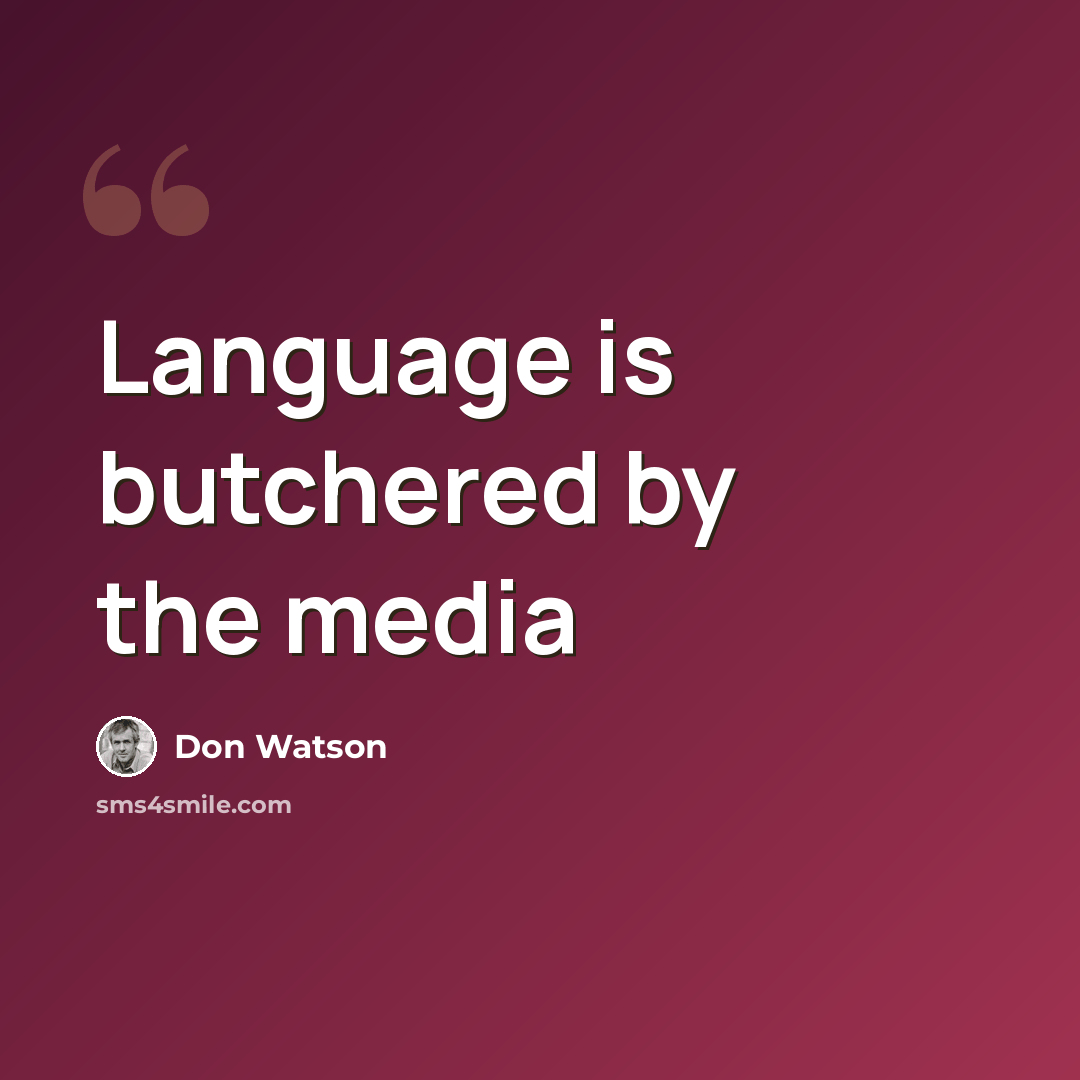 “Language is butchered by the media” quote by Don Watson