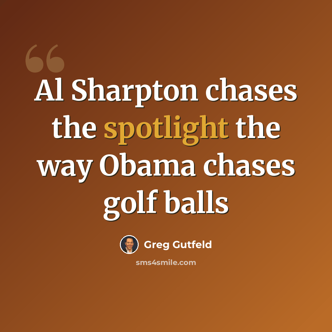“Al Sharpton chases the spotlight the way Obama chases golf balls” quote by Greg Gutfeld