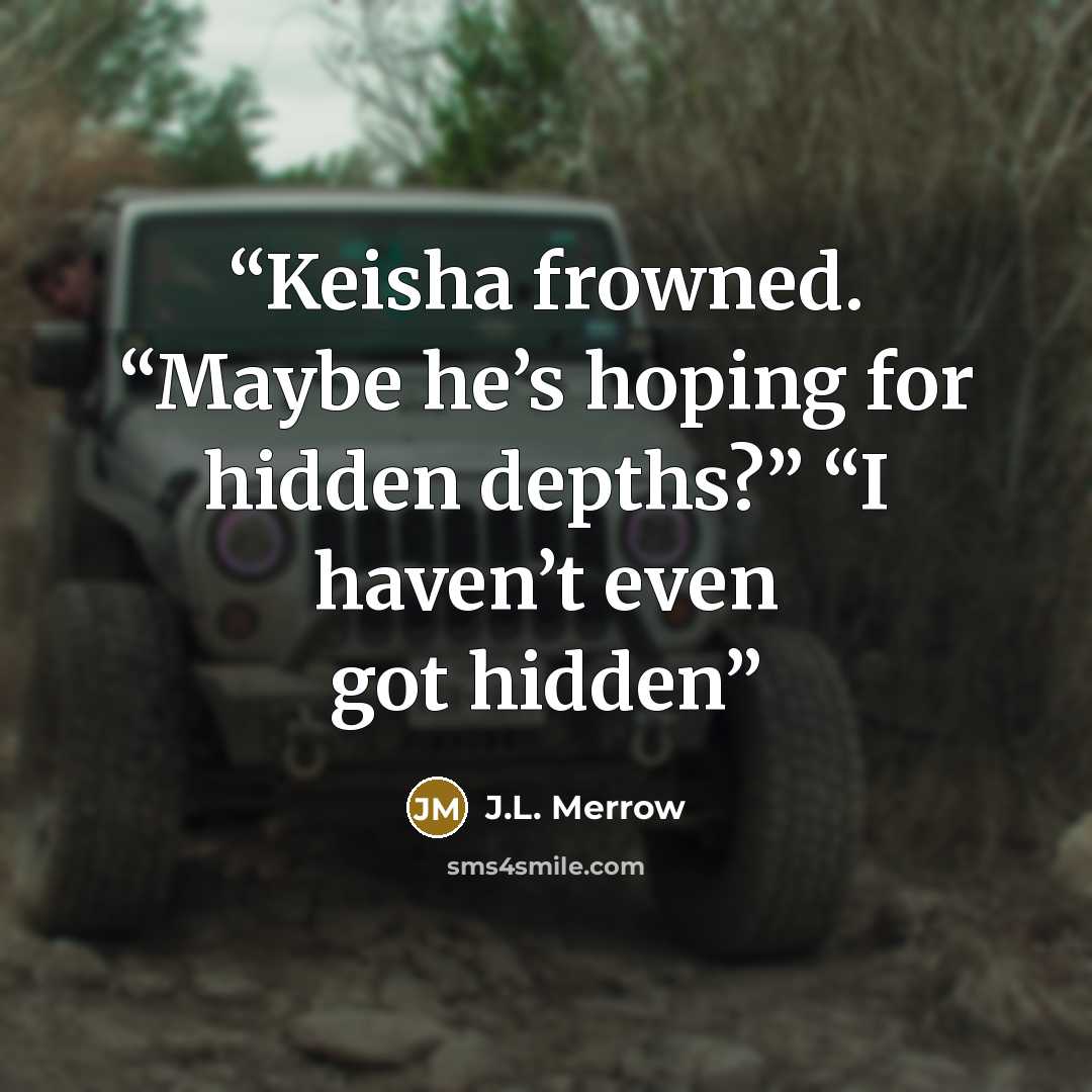 “Keisha frowned. “Maybe he’s hoping for hidden depths?” “I haven’t even got hidden” quote by J.L. Merrow